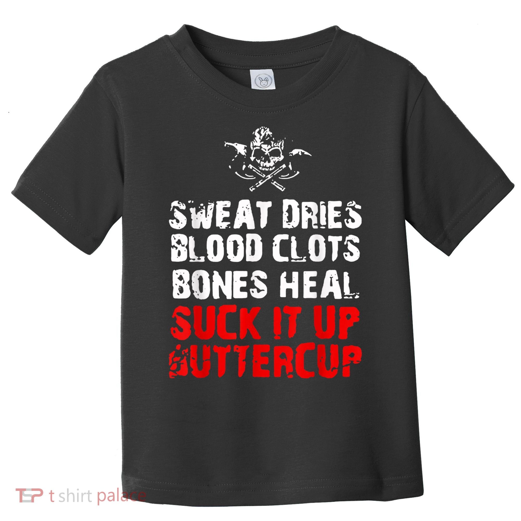 Sweat Dries Blood Clots Bones Heal Suck It Up Buttercup Toddler T-Shirt