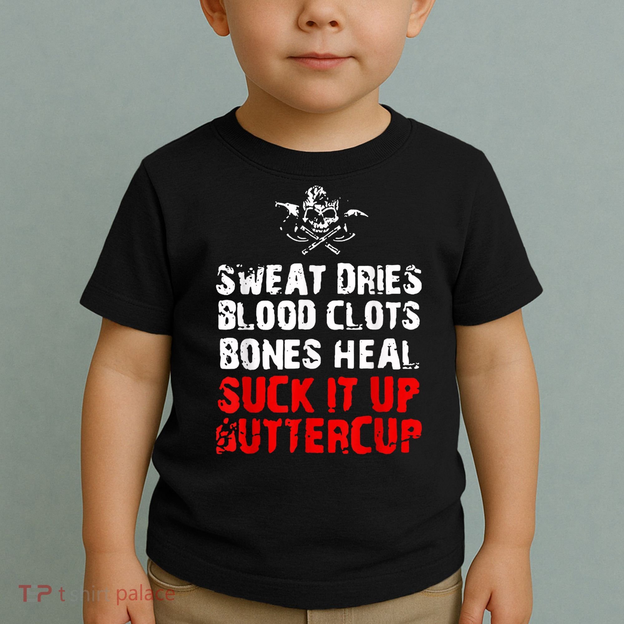 Sweat Dries Blood Clots Bones Heal Suck It Up Buttercup Toddler T-Shirt