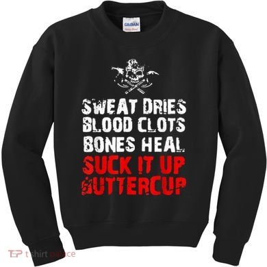 Sweat Dries Blood Clots Bones Heal Suck It Up Buttercup Kids Sweatshirt