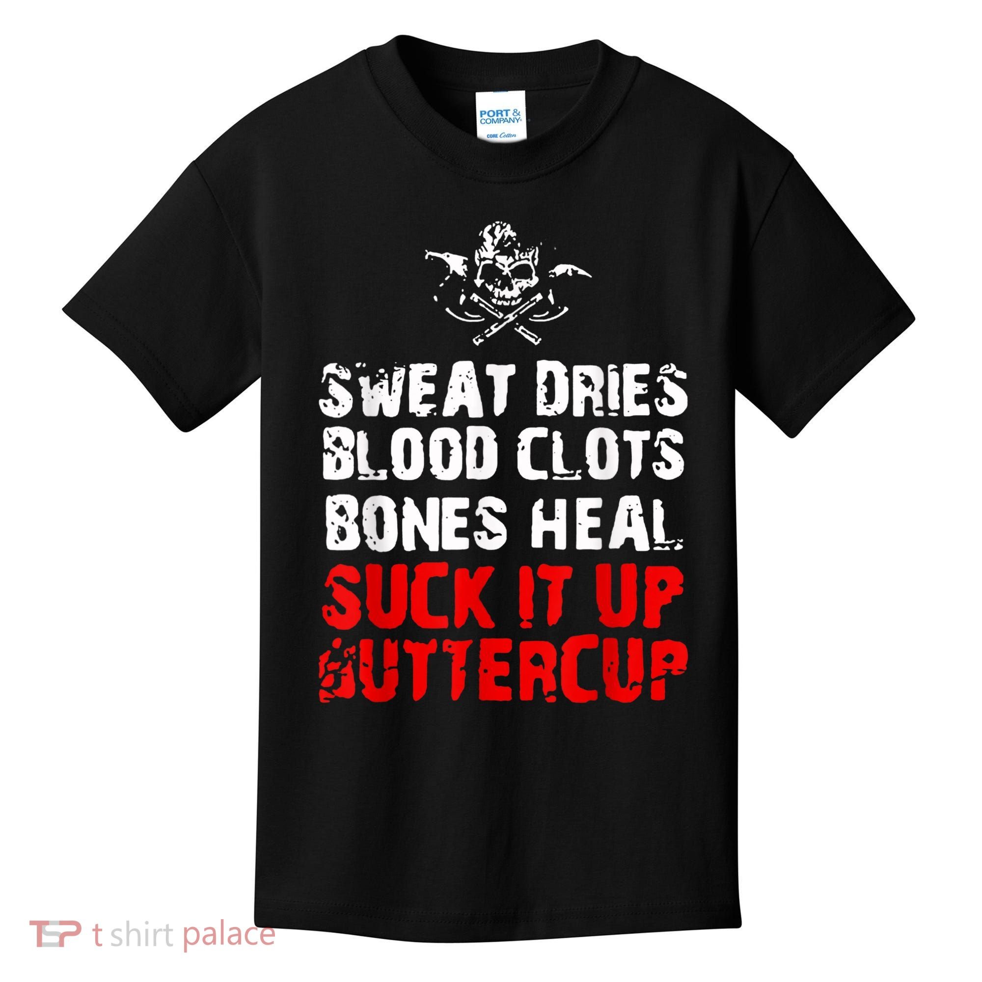 Sweat Dries Blood Clots Bones Heal Suck It Up Buttercup Kids T-Shirt