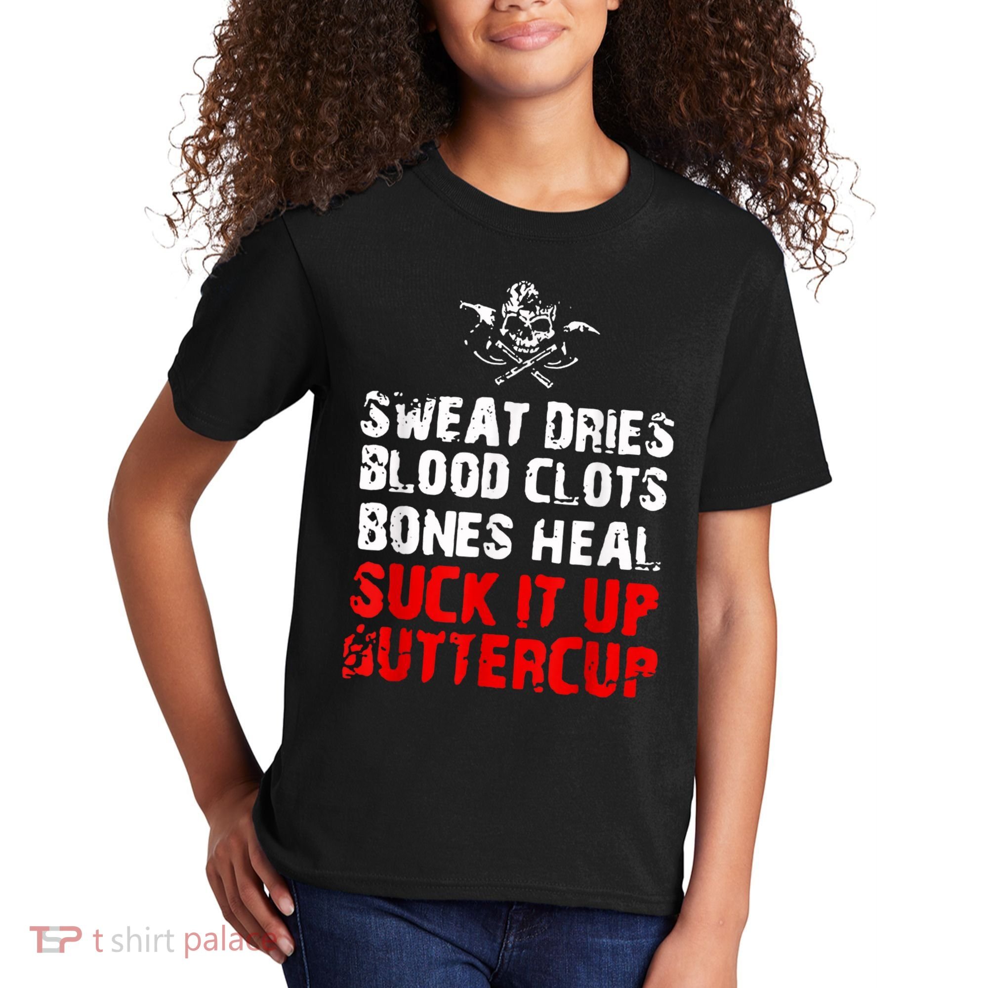 Sweat Dries Blood Clots Bones Heal Suck It Up Buttercup Kids T-Shirt