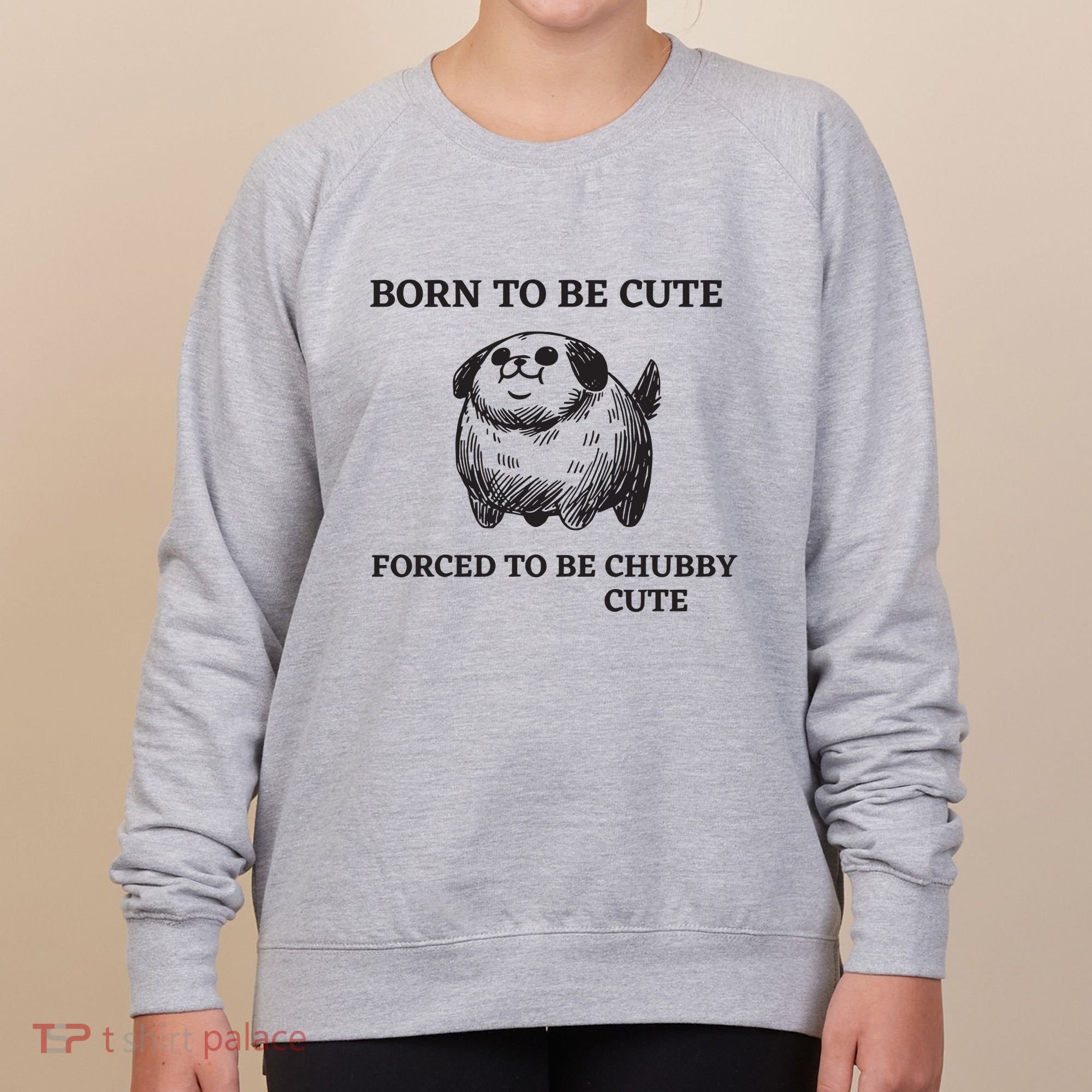 Silly Dogs Born To Be Cute Forced To Be Chubby Cute Women's Sweatshirt