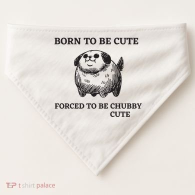 Silly Dogs Born To Be Cute Forced To Be Chubby Cute USA-Made Doggie Bandana