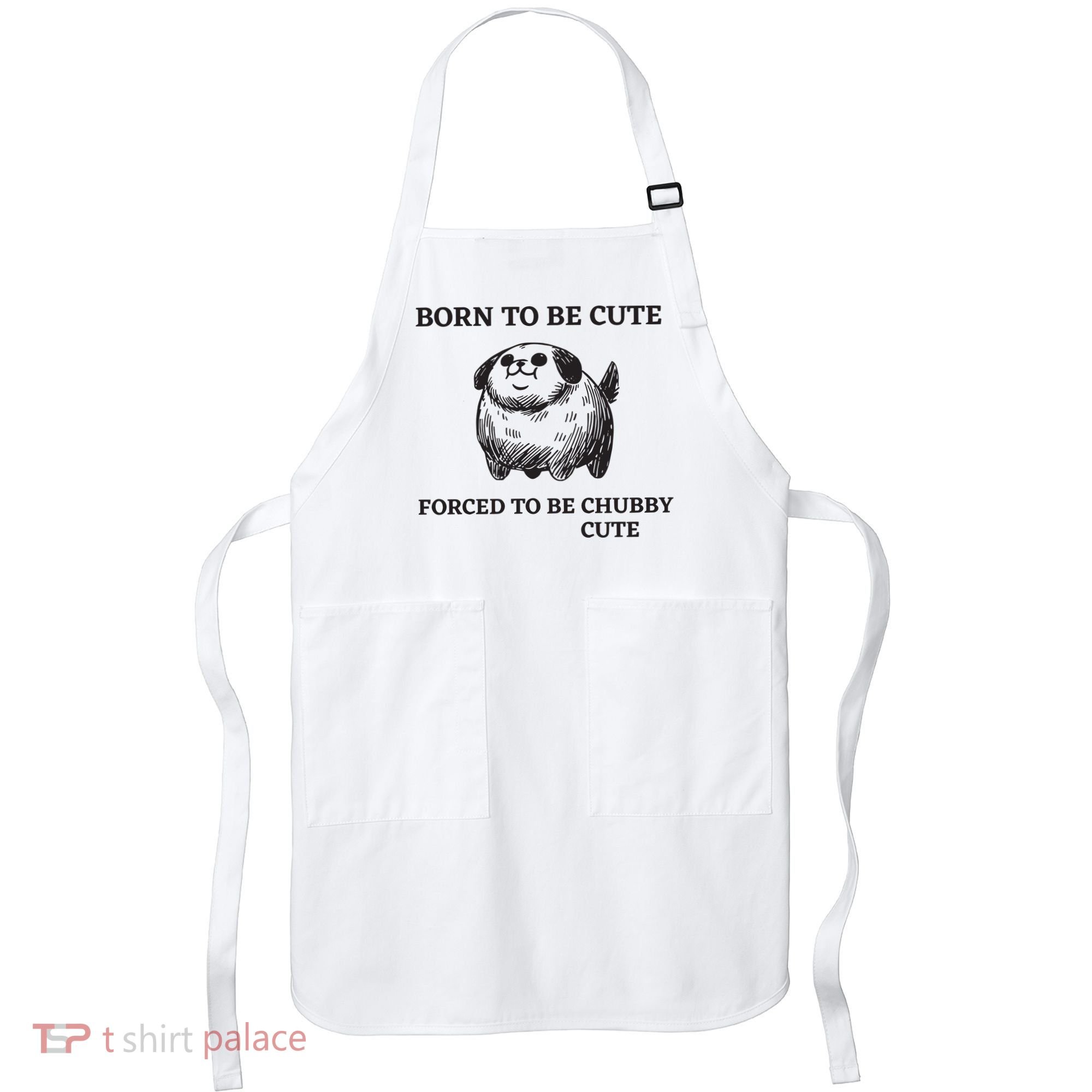 Silly Dogs Born To Be Cute Forced To Be Chubby Cute Apron