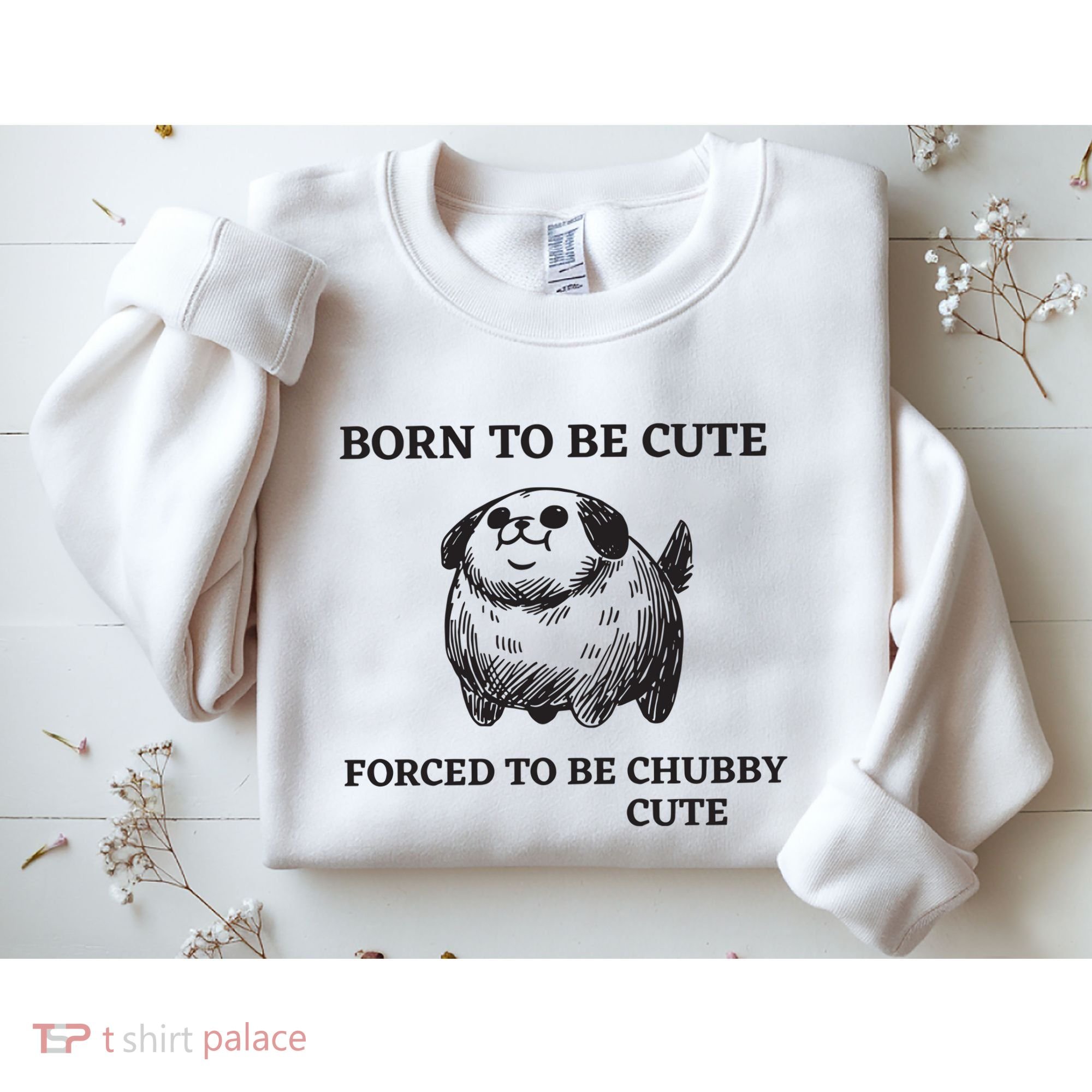 Silly Dogs Born To Be Cute Forced To Be Chubby Cute Sweatshirt