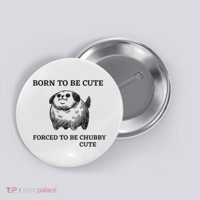 Silly Dogs Born To Be Cute Forced To Be Chubby Cute Button