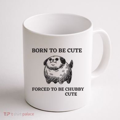 Silly Dogs Born To Be Cute Forced To Be Chubby Cute Coffee Mug back