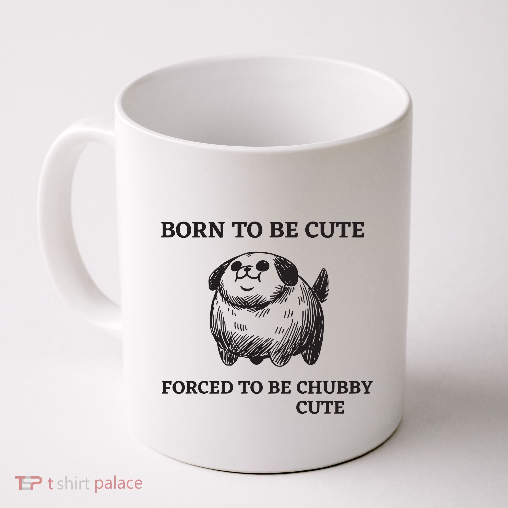 Silly Dogs Born To Be Cute Forced To Be Chubby Cute Coffee Mug