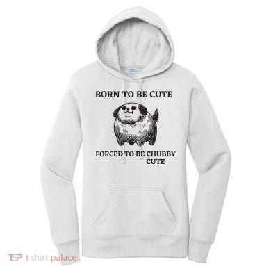 Silly Dogs Born To Be Cute Forced To Be Chubby Cute Women's Hoodie