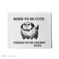 Silly Dogs Born To Be Cute Forced To Be Chubby Cute Mousepad thumb 0