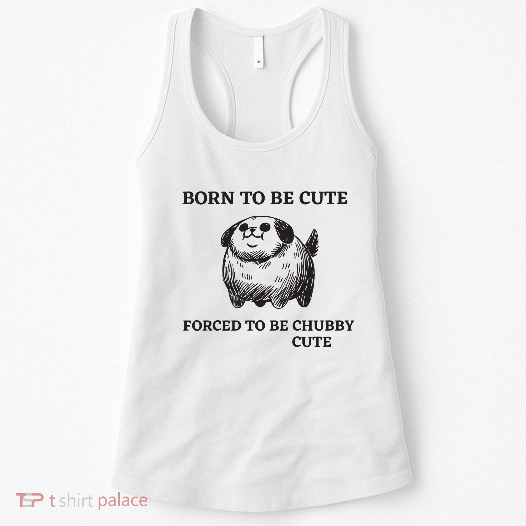 Silly Dogs Born To Be Cute Forced To Be Chubby Cute Women's Tank Top