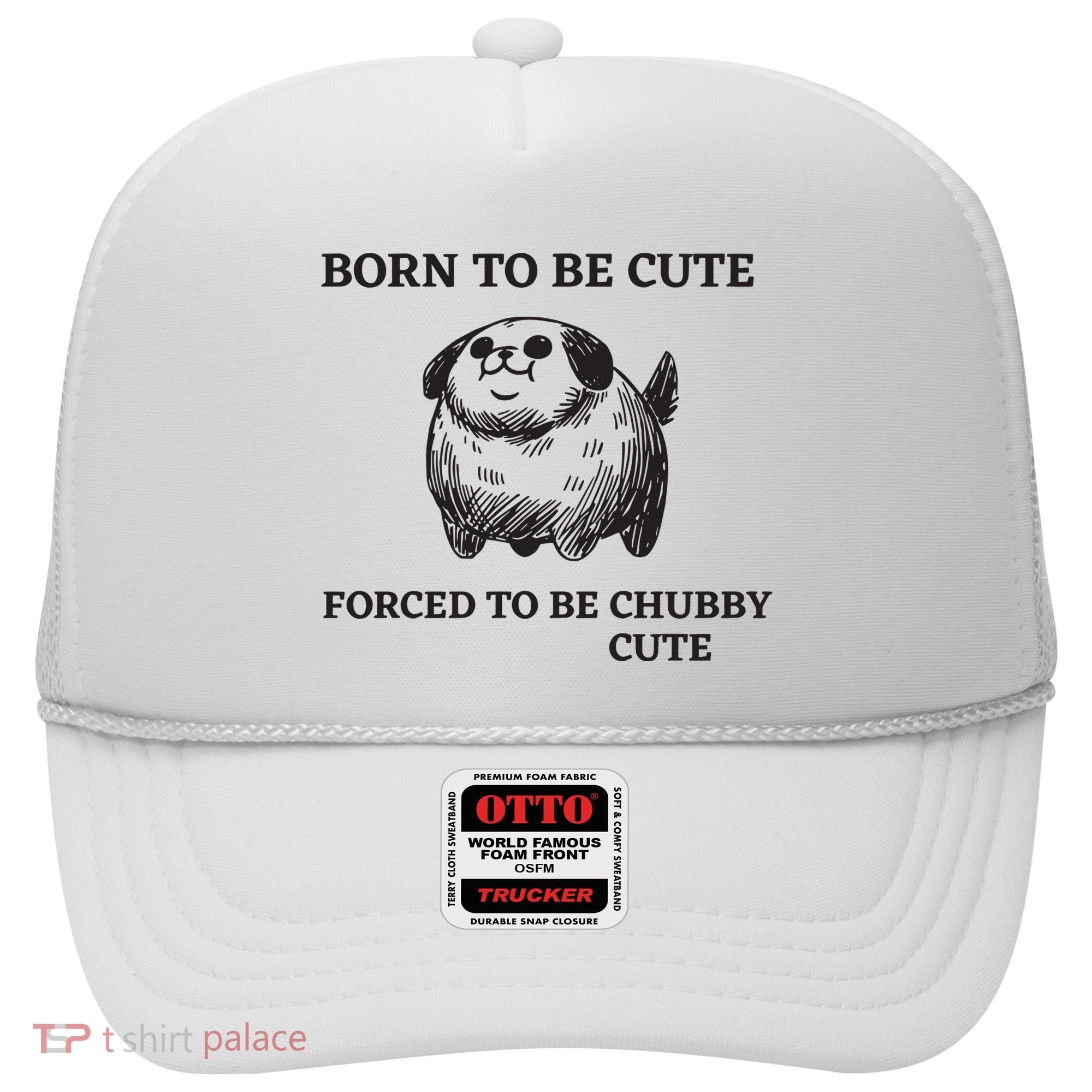 Silly Dogs Born To Be Cute Forced To Be Chubby Cute Hat