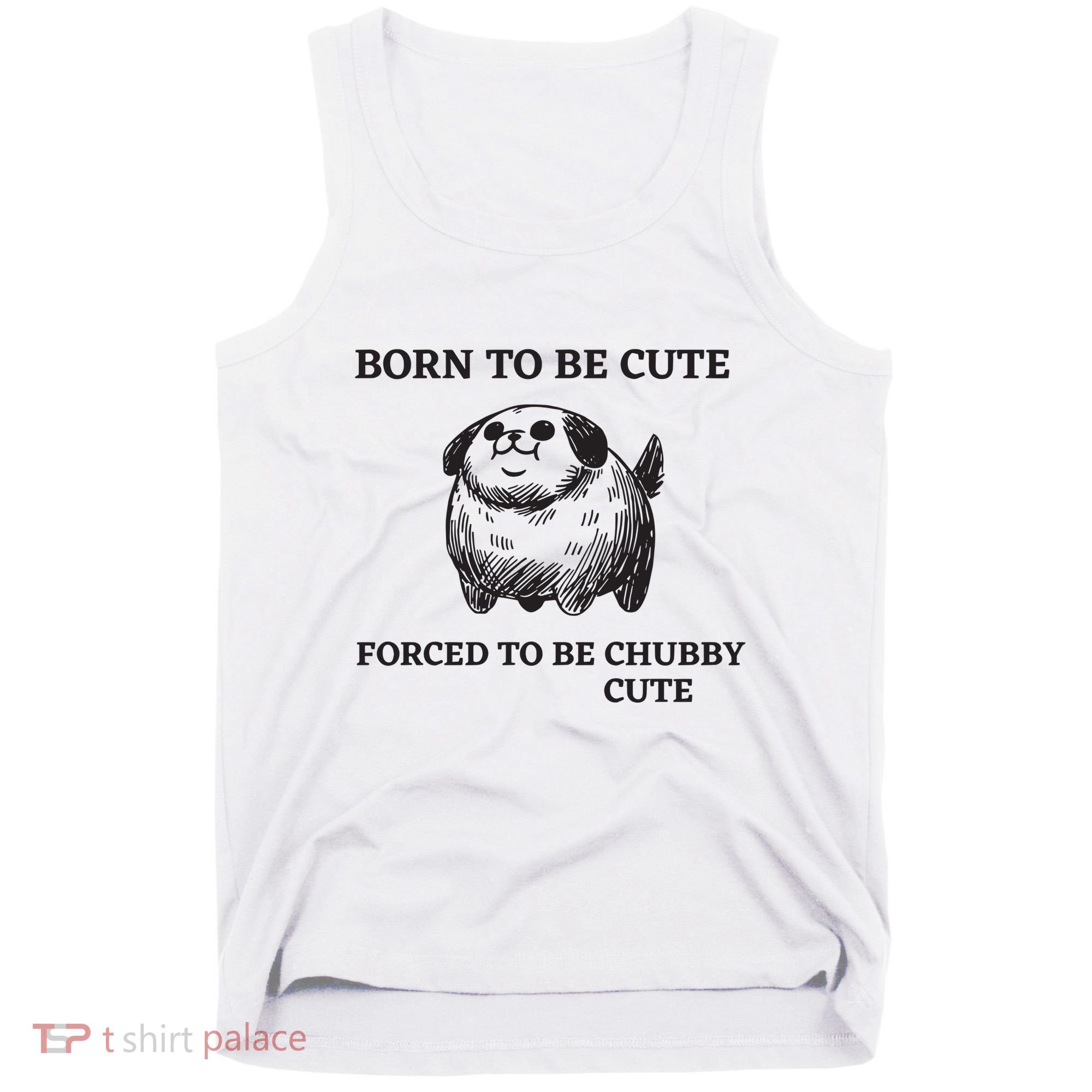 Silly Dogs Born To Be Cute Forced To Be Chubby Cute Tank Top