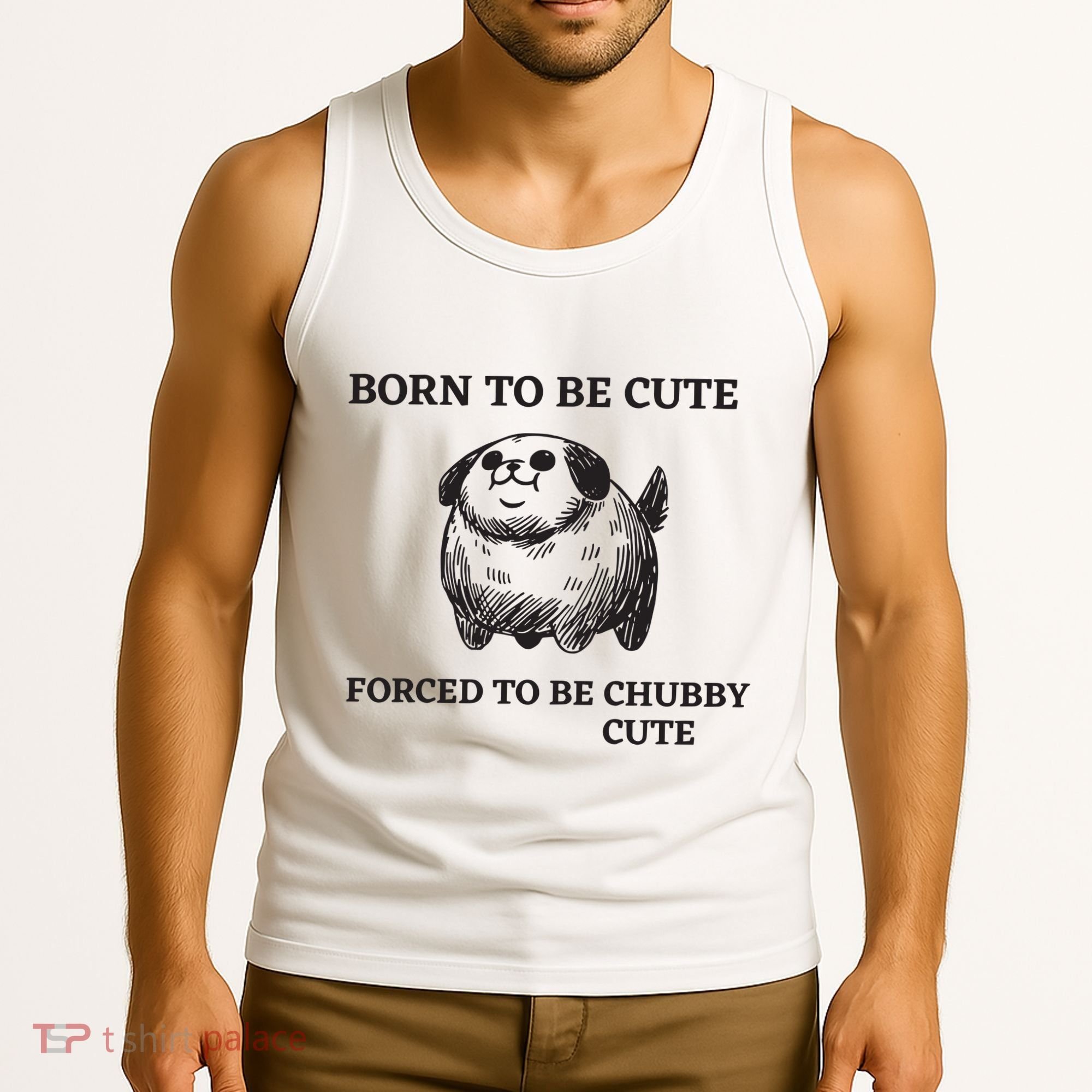 Silly Dogs Born To Be Cute Forced To Be Chubby Cute Tank Top