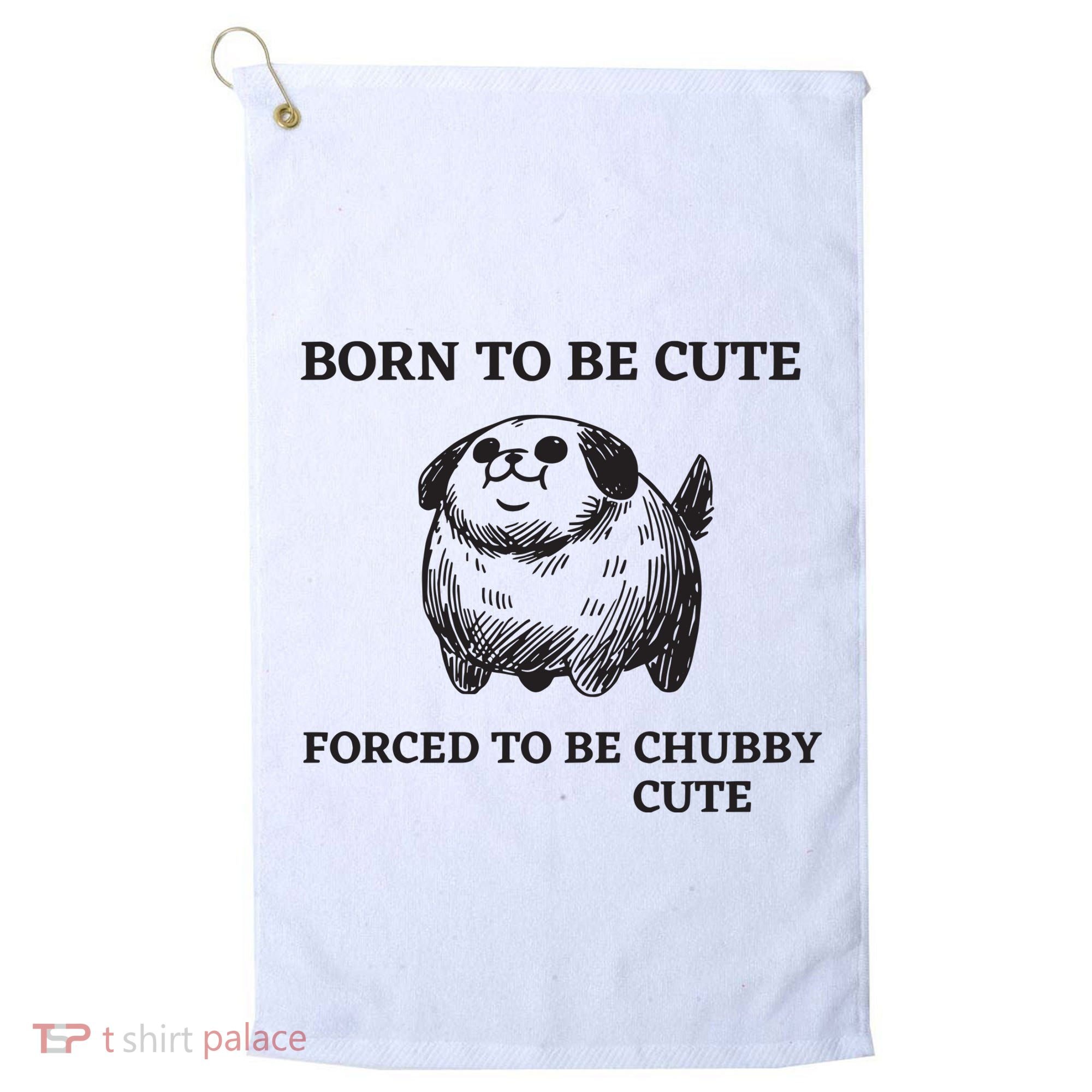Silly Dogs Born To Be Cute Forced To Be Chubby Cute Golf Towel