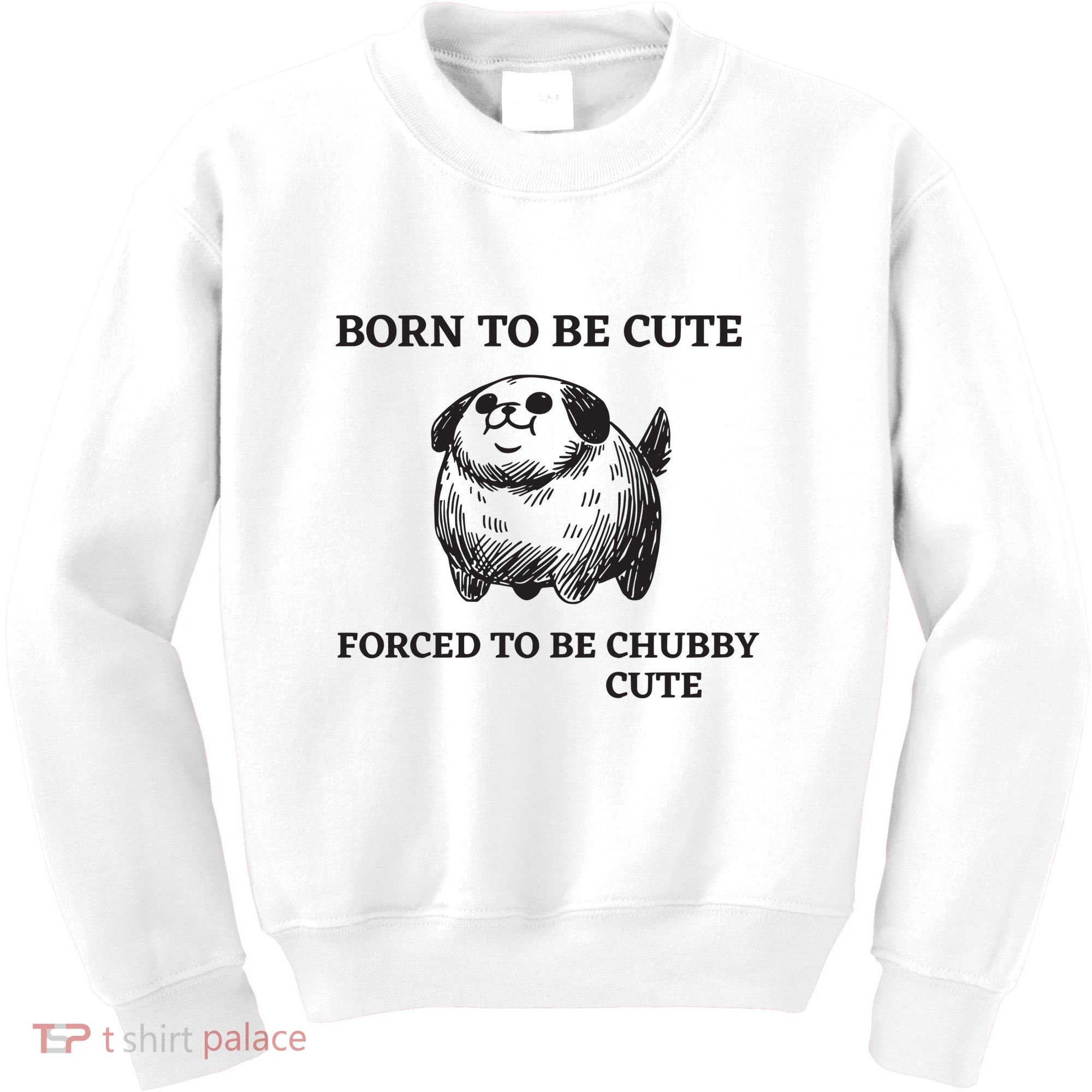 Silly Dogs Born To Be Cute Forced To Be Chubby Cute Kids Sweatshirt