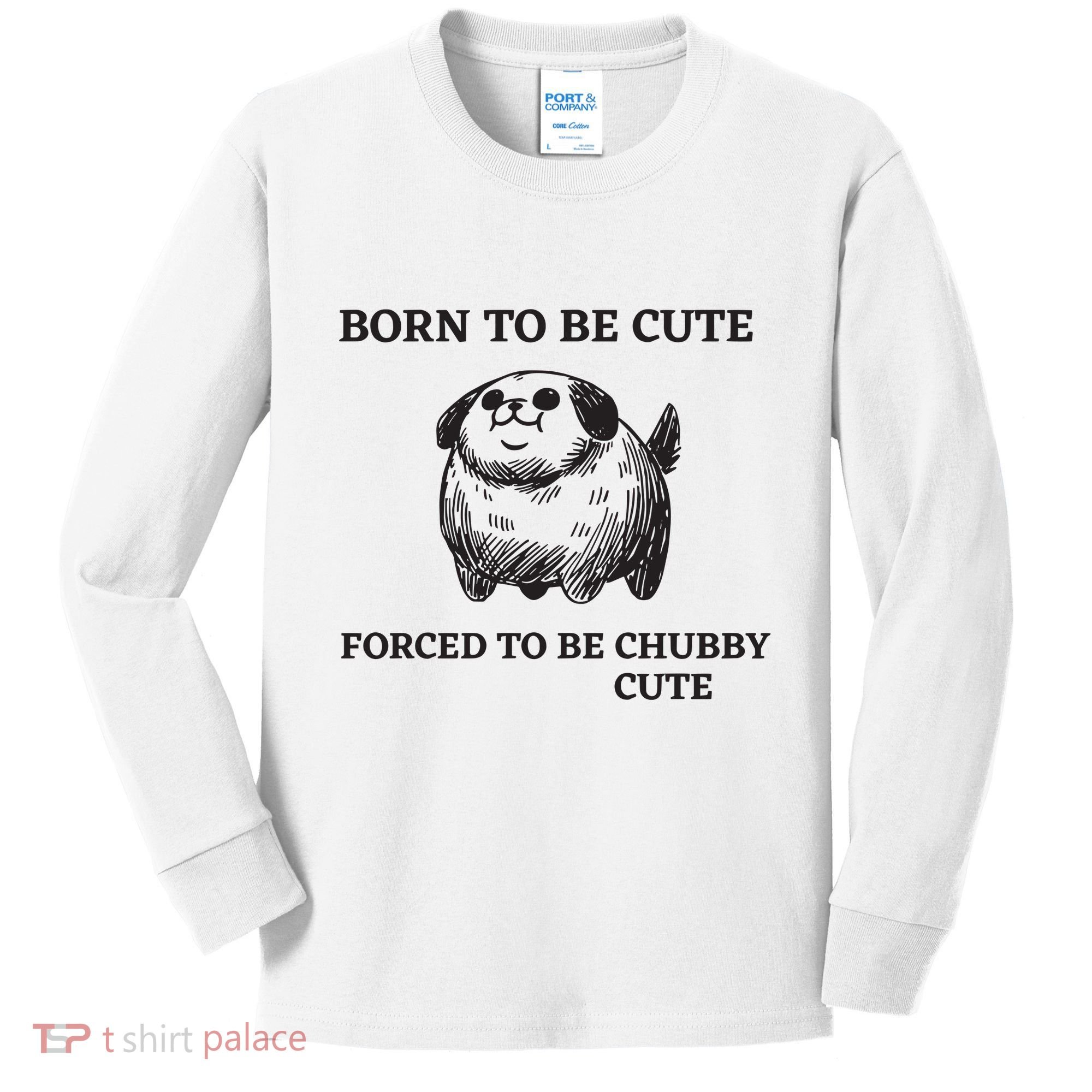 Silly Dogs Born To Be Cute Forced To Be Chubby Cute Kids Long Sleeve Shirt