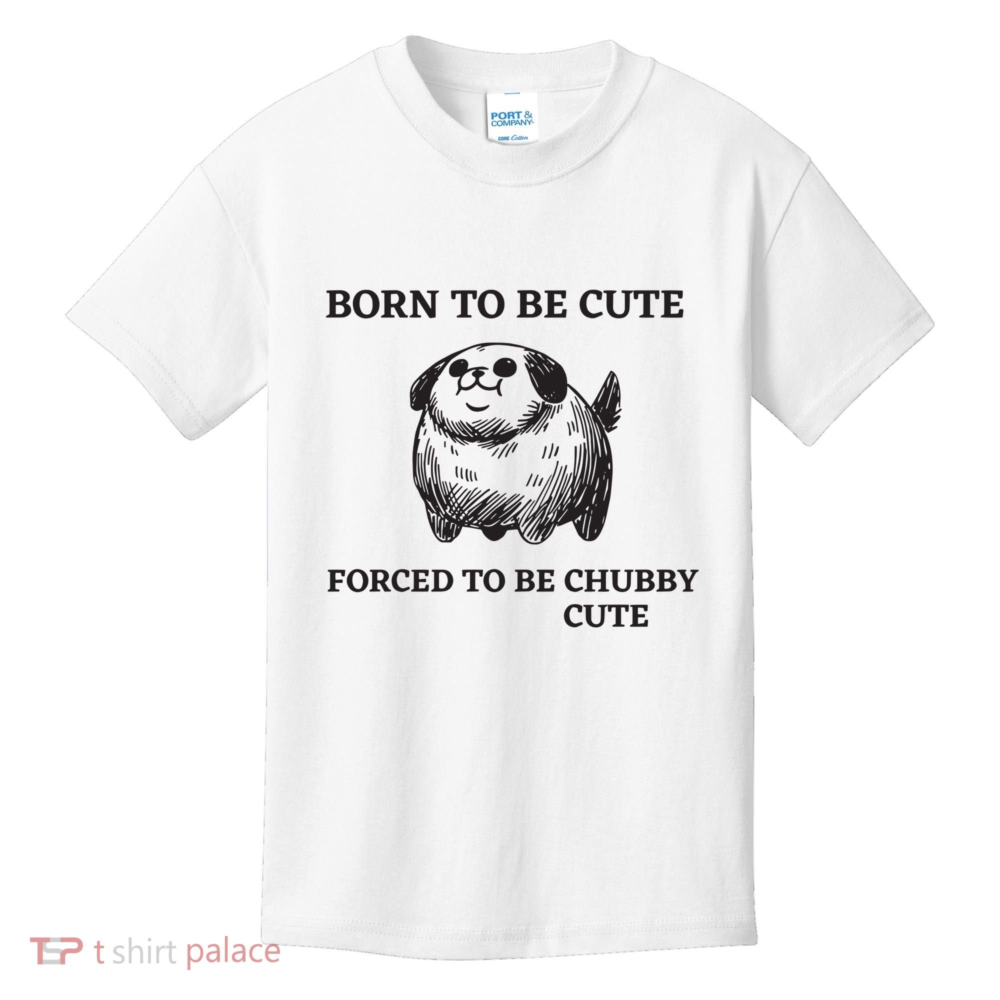 Silly Dogs Born To Be Cute Forced To Be Chubby Cute Kids T-Shirt