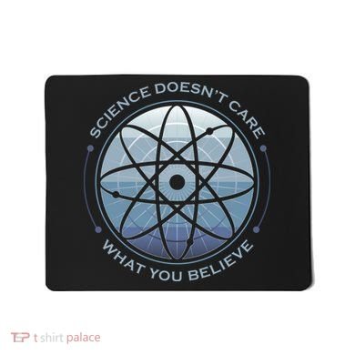 Science Doesn't Care What You Believe Mousepad