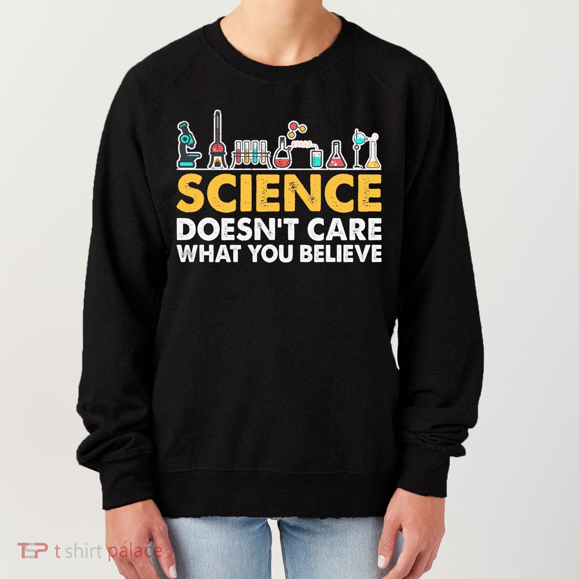 Science Doesn't Care What You Believe Science Teacher Students Women's Sweatshirt