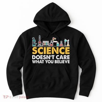 Science Doesn't Care What You Believe Science Teacher Students Hoodie