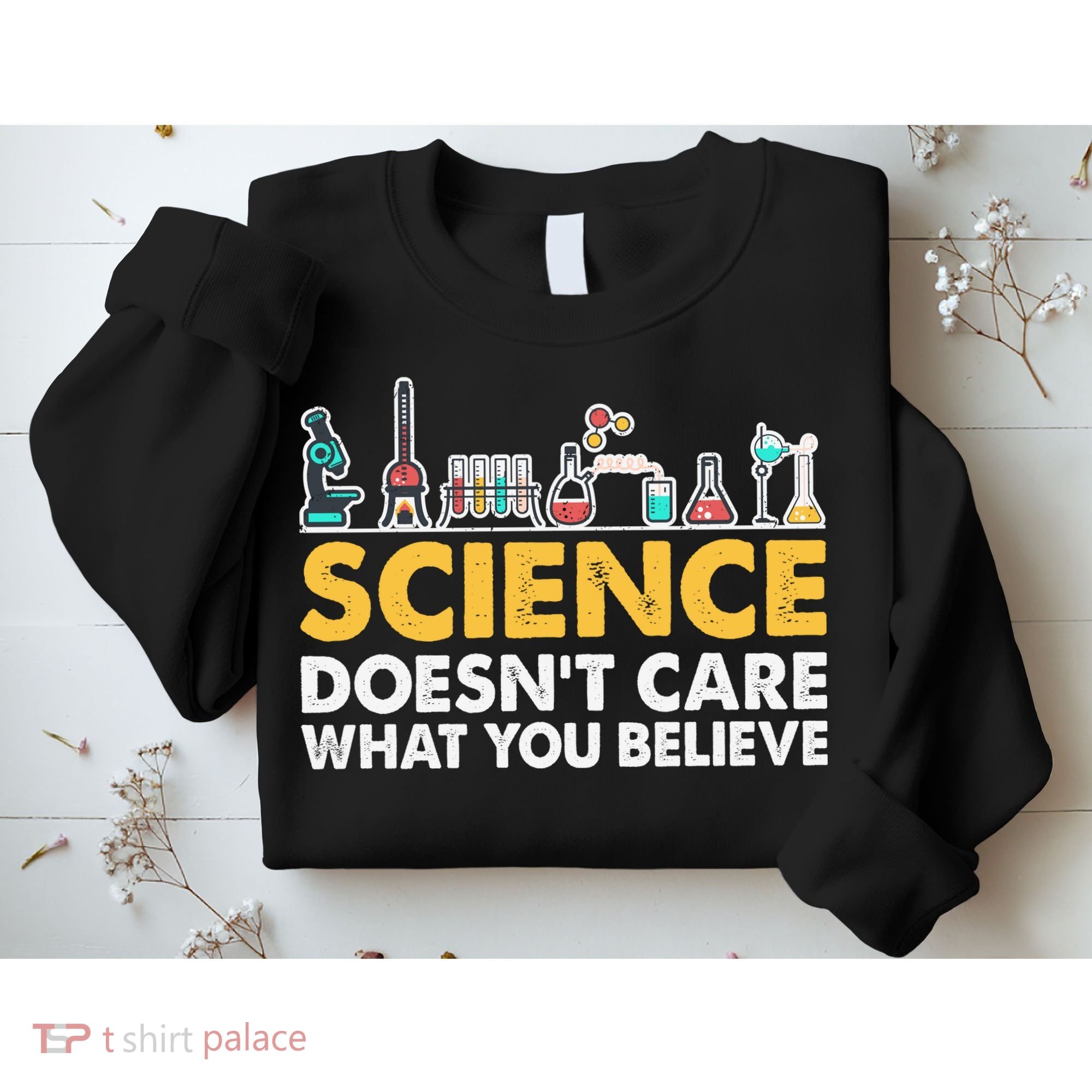 Science Doesn't Care What You Believe Science Teacher Students Sweatshirt