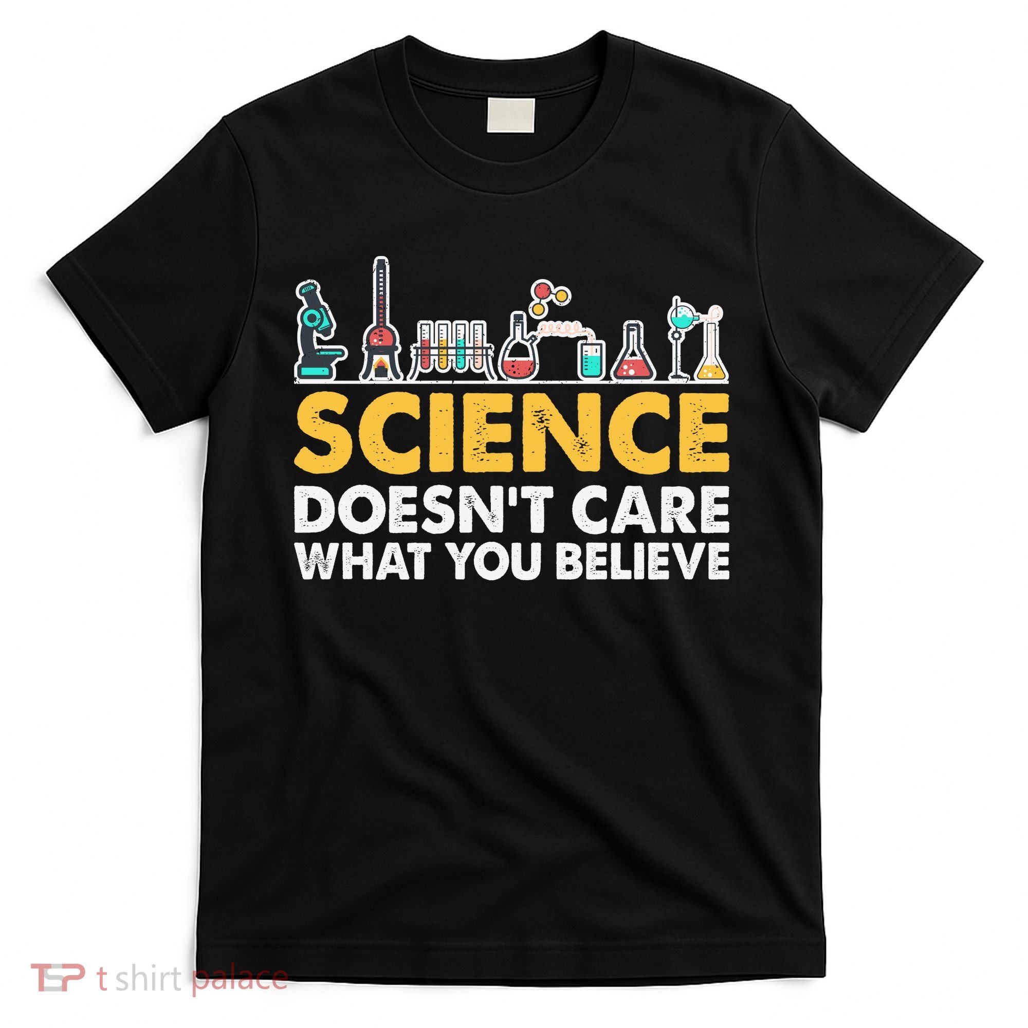 Science Doesn't Care What You Believe Science Teacher Students T-Shirt