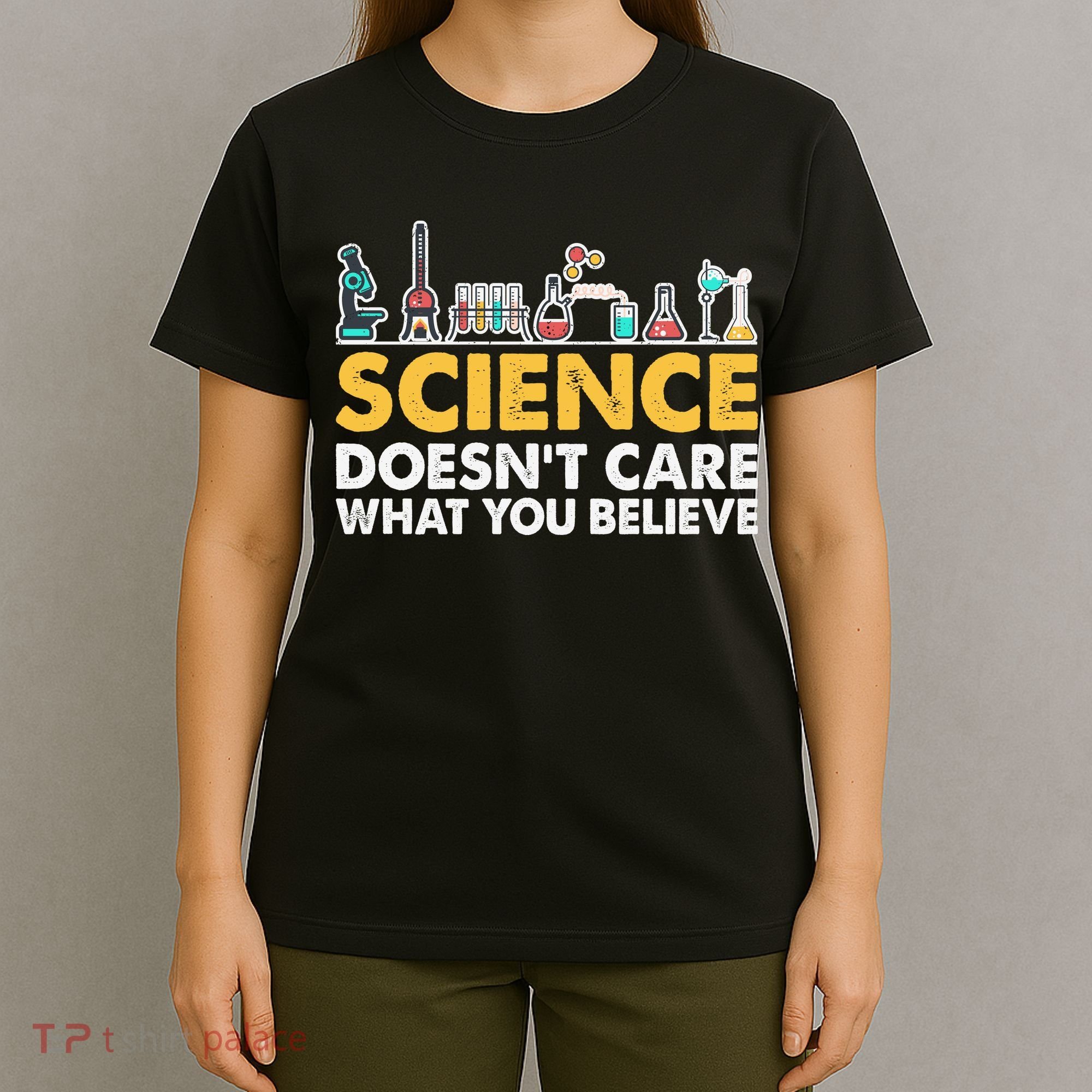 Science Doesn't Care What You Believe Science Teacher Students T-Shirt