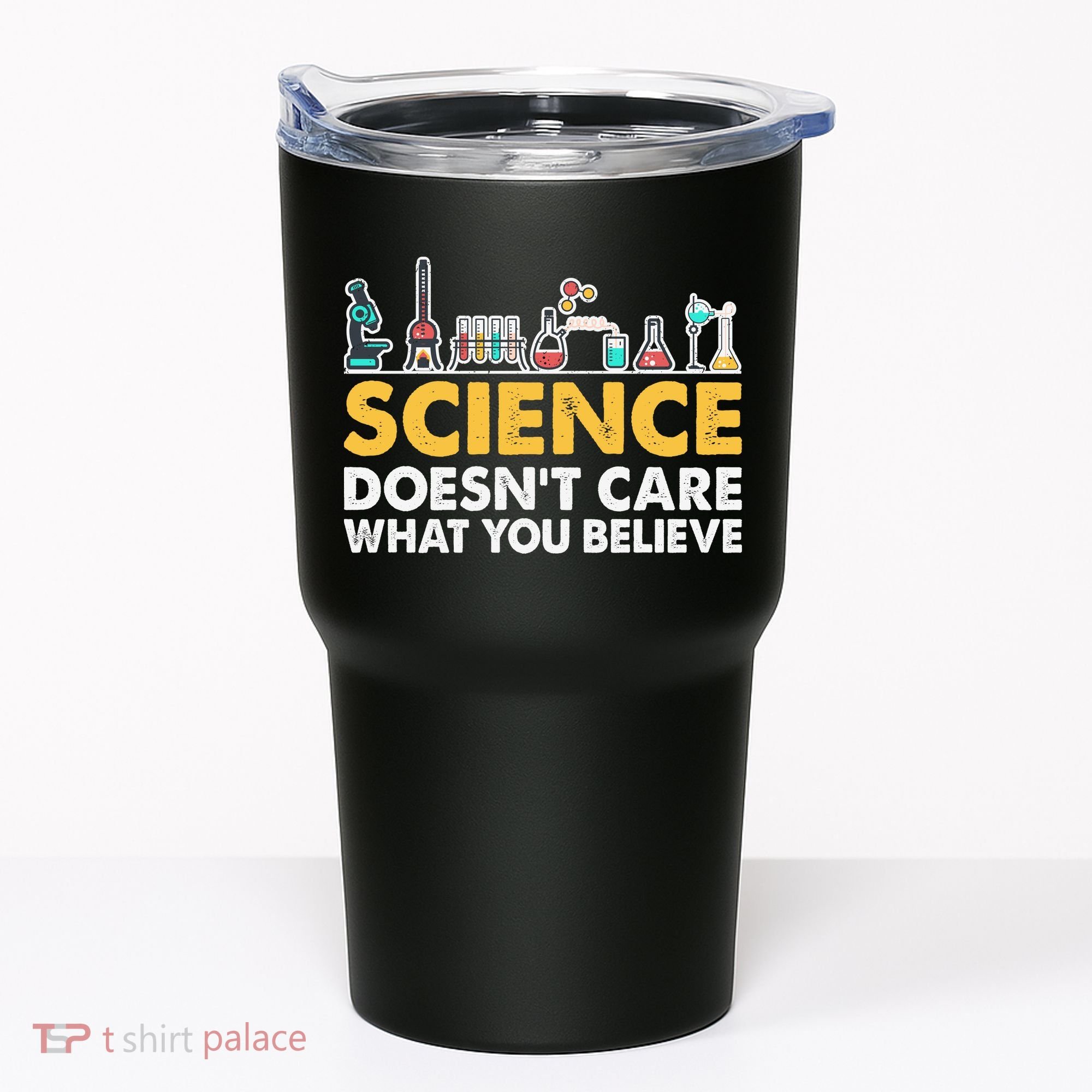 Science Doesn't Care What You Believe Science Teacher Students Tumbler
