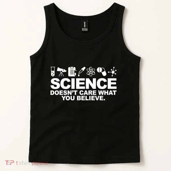 Science Doesn't Care What You Believe Tank Top