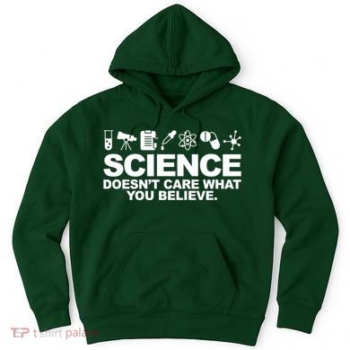 Science Doesn't Care What You Believe Hoodie