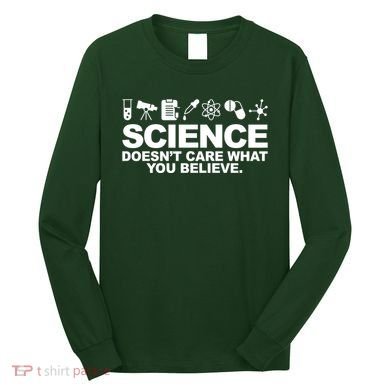 Science Doesn't Care What You Believe Long Sleeve Shirt