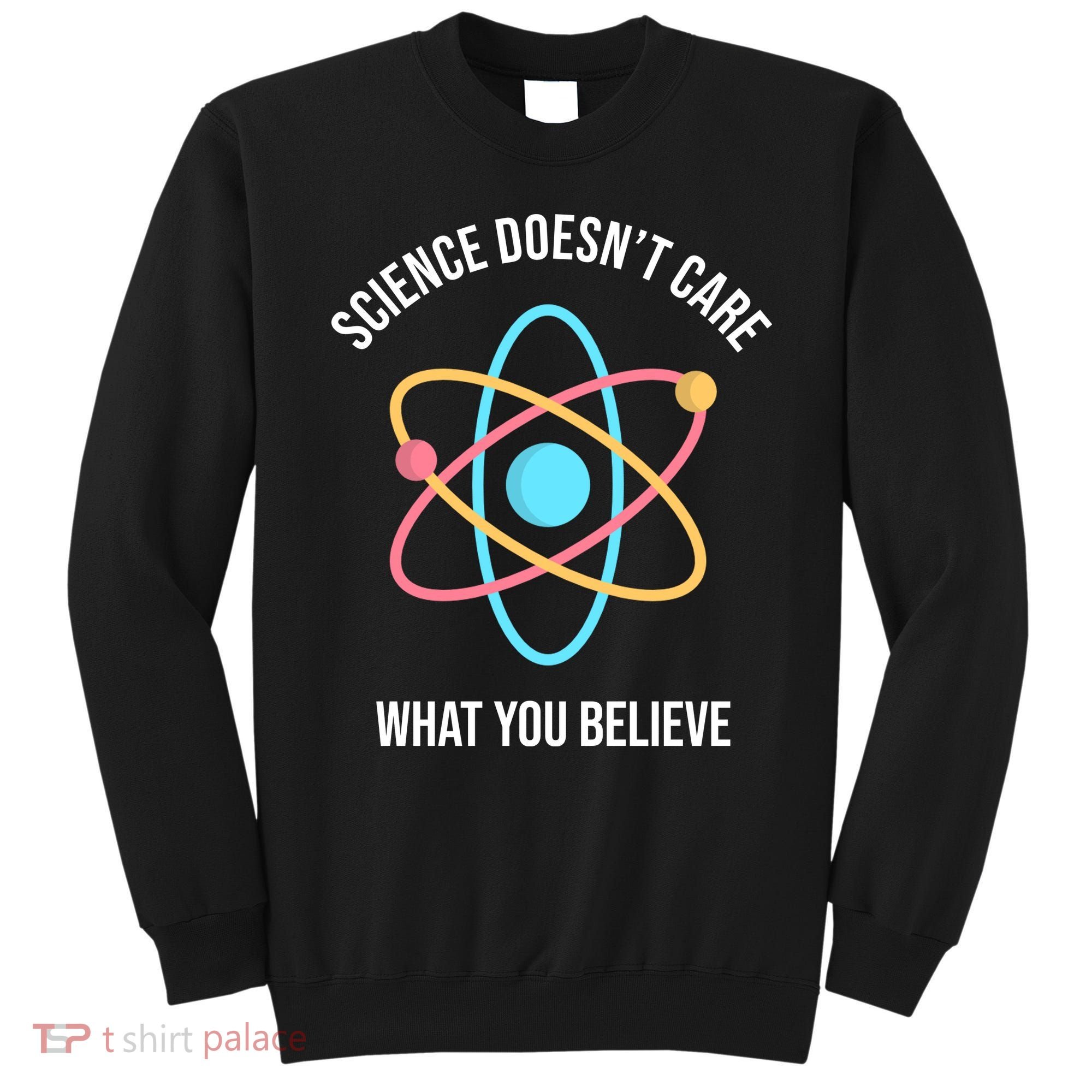 Science Doesn't Care What You Believe Atom Sweatshirt