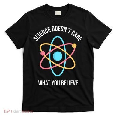 Science Doesn't Care What You Believe Atom T-Shirt
