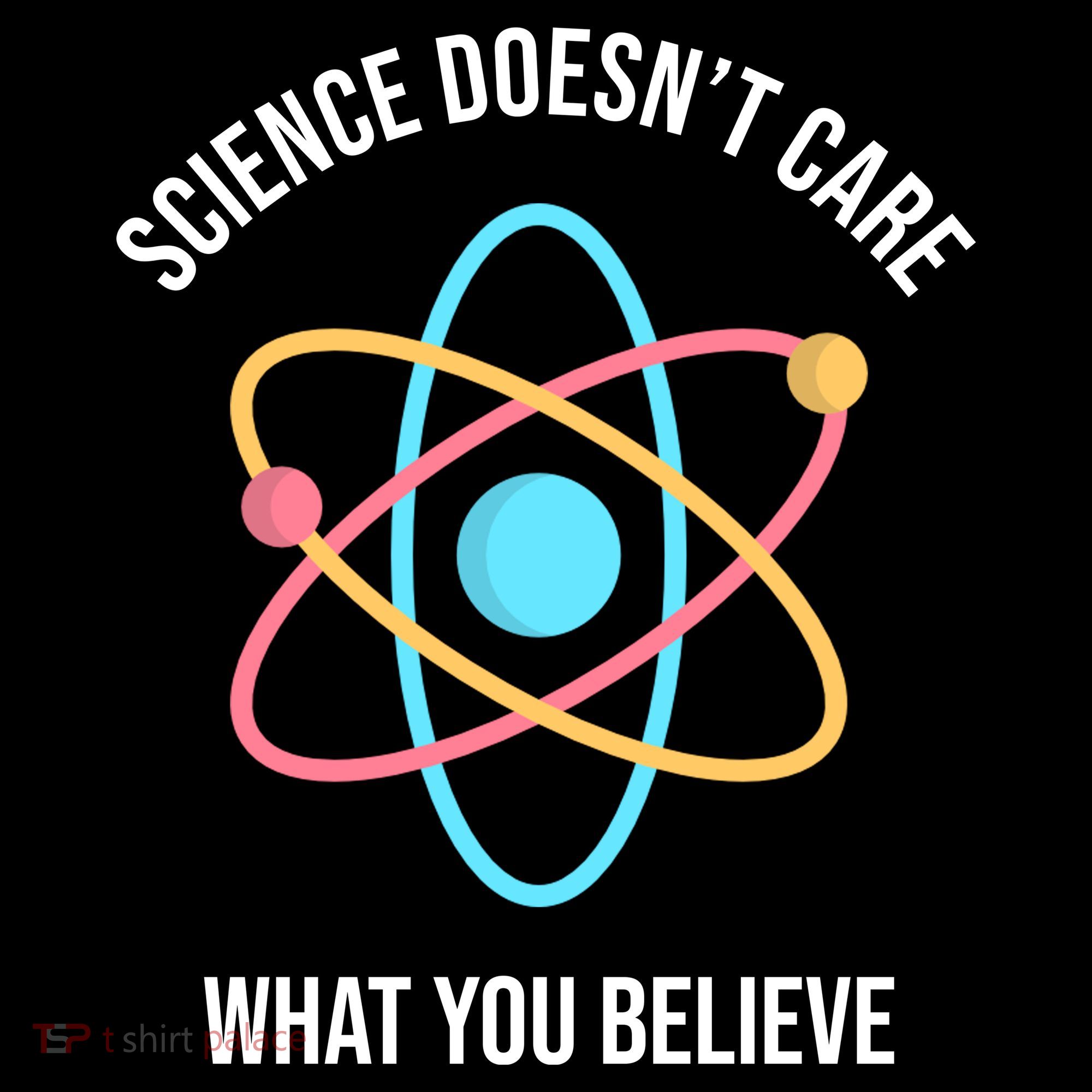 Science Doesn't Care What You Believe Atom T-Shirt