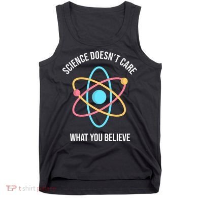 Science Doesn't Care What You Believe Atom Tank Top