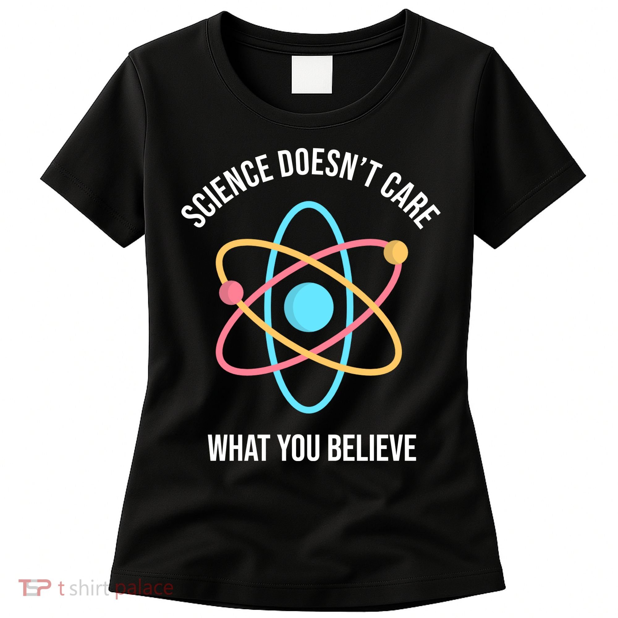 Science Doesn't Care What You Believe Atom Women's T-Shirt