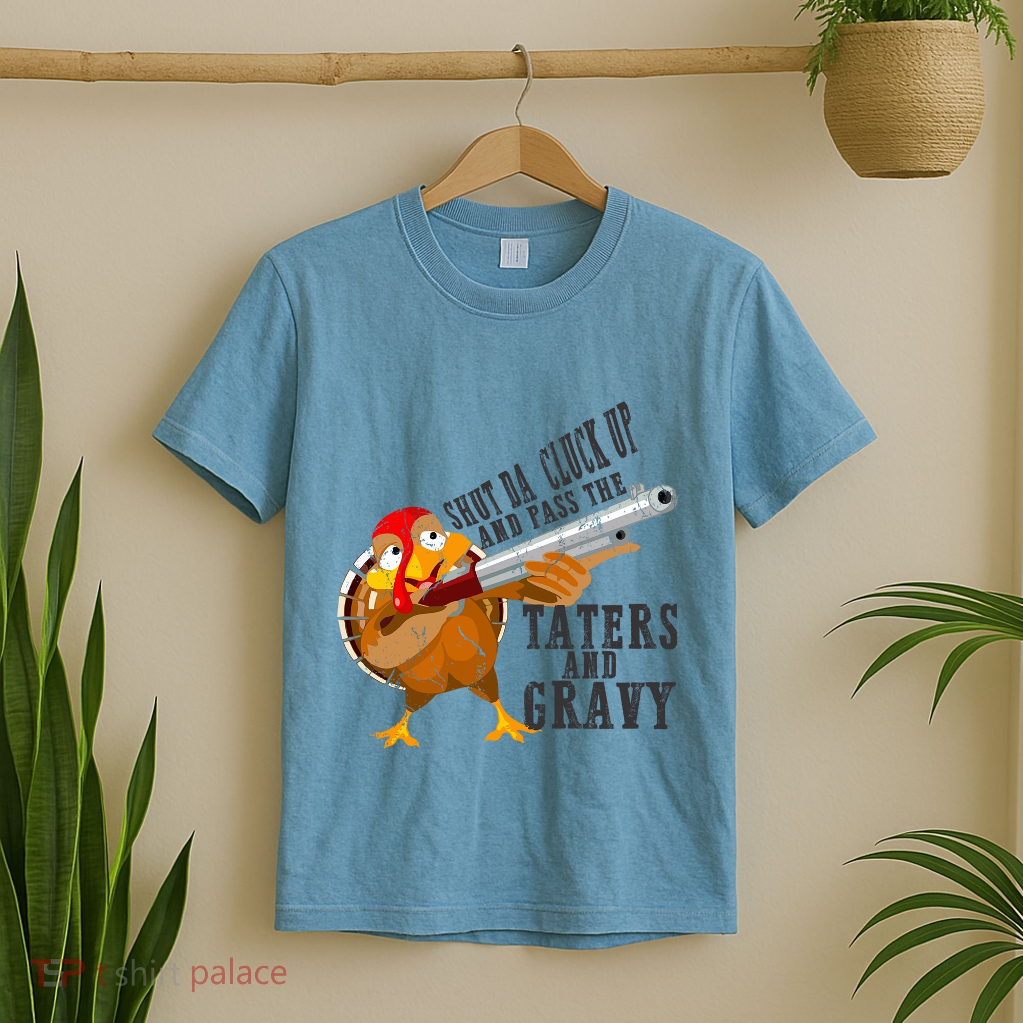 Shut Da Cluck Up Pass The Taters And Gravy Thanksgiving Gift Cute Gift T-Shirt