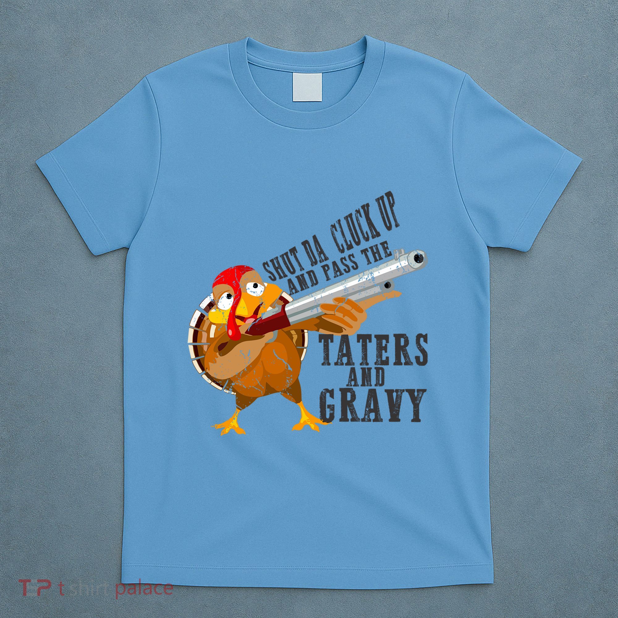 Shut Da Cluck Up Pass The Taters And Gravy Thanksgiving Gift Cute Gift T-Shirt