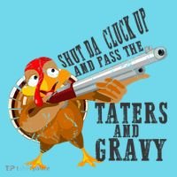 Shut Da Cluck Up Pass The Taters And Gravy Thanksgiving Gift Cute Gift T-Shirt thumb 6