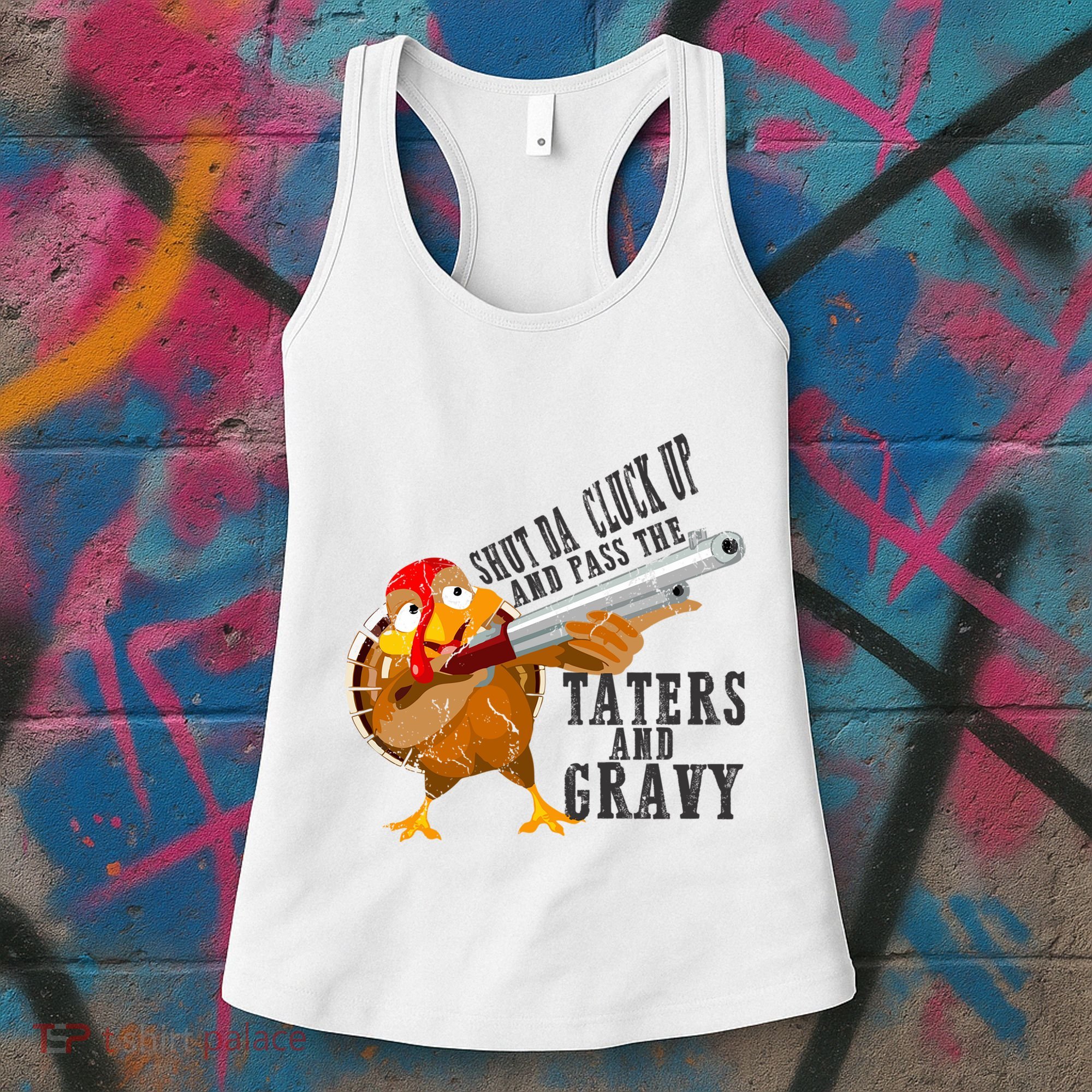 Shut Da Cluck Up Pass The Taters And Gravy Thanksgiving Gift Cute Gift Women's Tank Top
