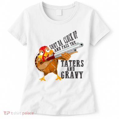 Shut Da Cluck Up Pass The Taters And Gravy Thanksgiving Gift Cute Gift Women's T-Shirt
