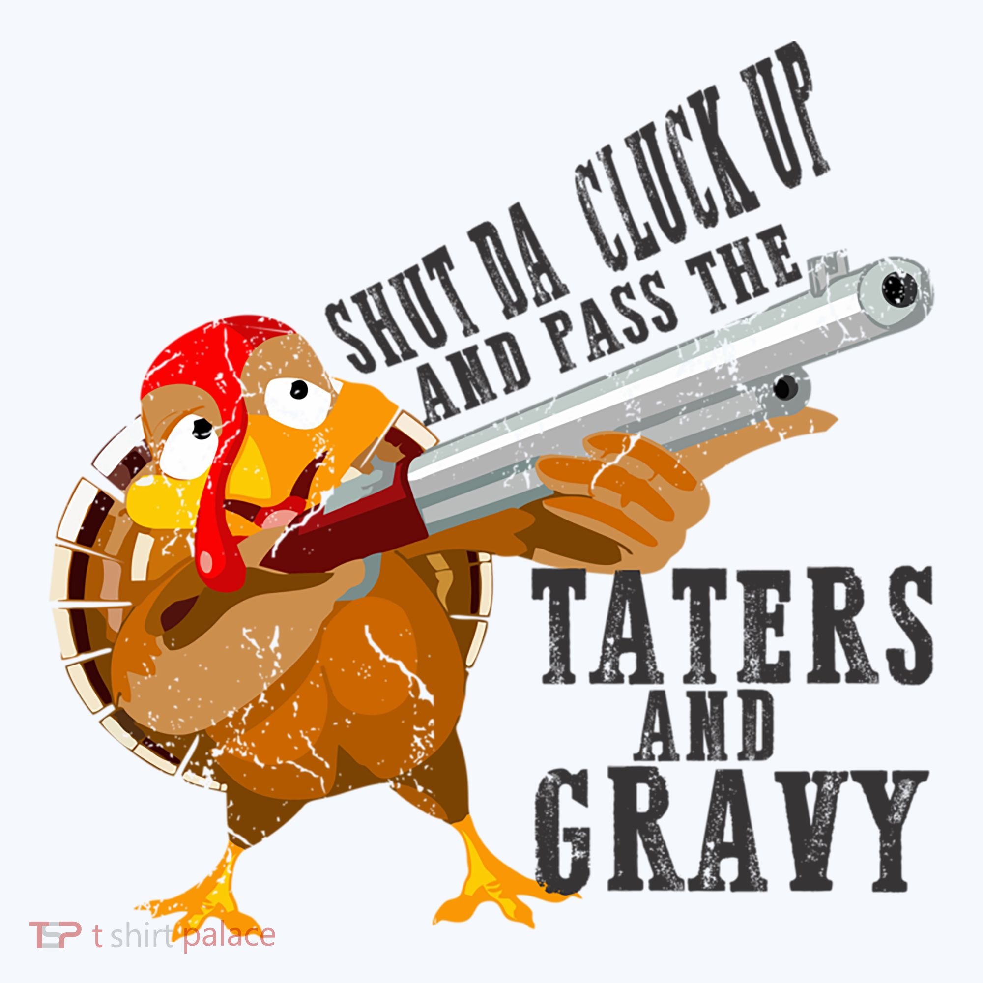 Shut Da Cluck Up Pass The Taters And Gravy Thanksgiving Gift Cute Gift Women's T-Shirt