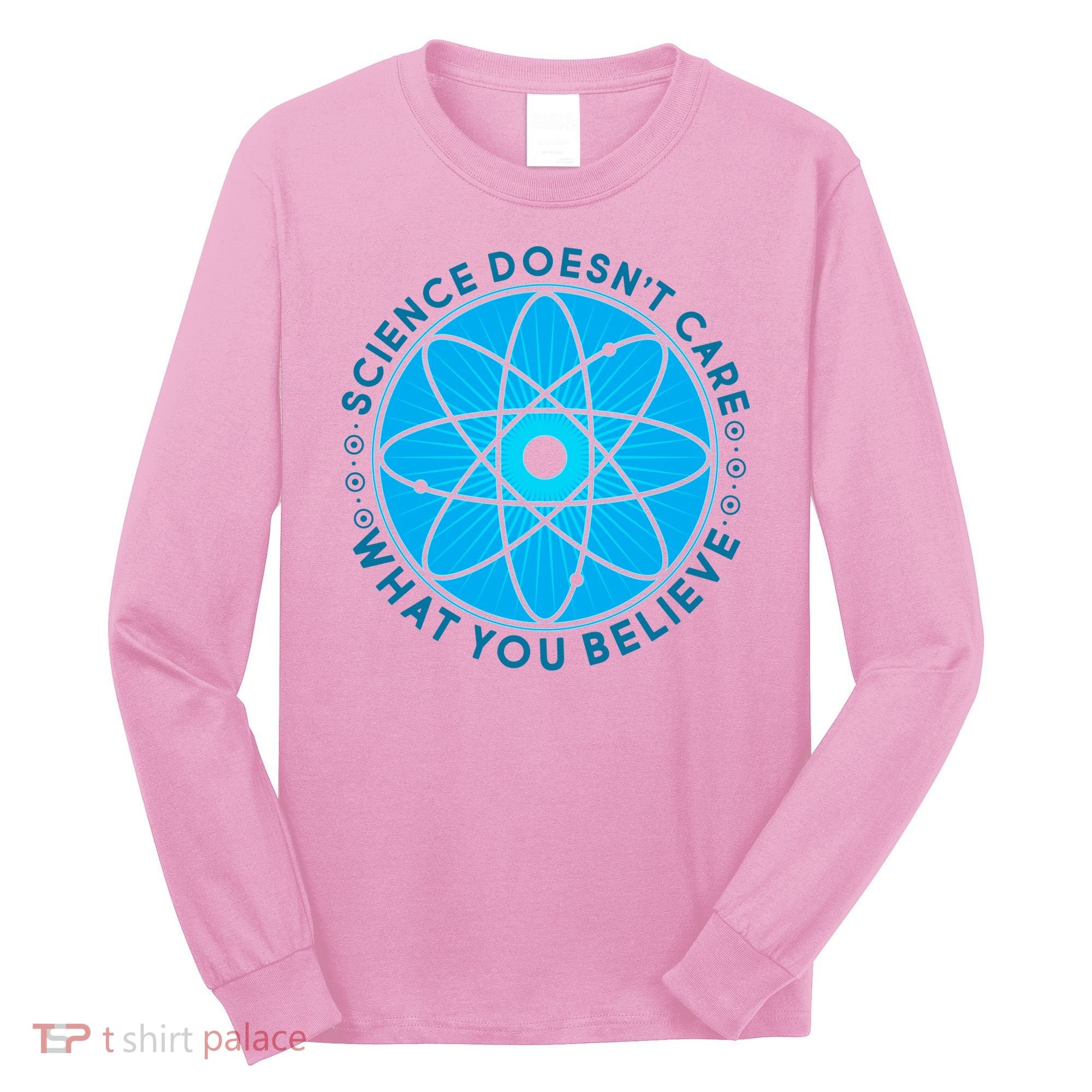 Science Doesn't Care What You Believe Long Sleeve Shirt
