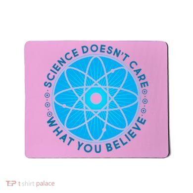 Science Doesn't Care What You Believe Mousepad