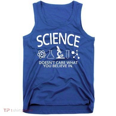 Science Doesn't Care What You Believe In Tank Top