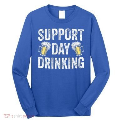 Support Day Drinking Beer Alcohol St Patricks Day Funny Long Sleeve Shirt