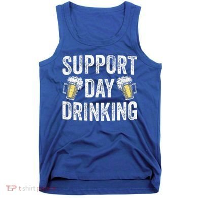 Support Day Drinking Beer Alcohol St Patricks Day Funny Tank Top