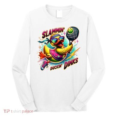 Slammin Duckin Dinks Funny Pickleball Rubber Duck Long Sleeve Shirt