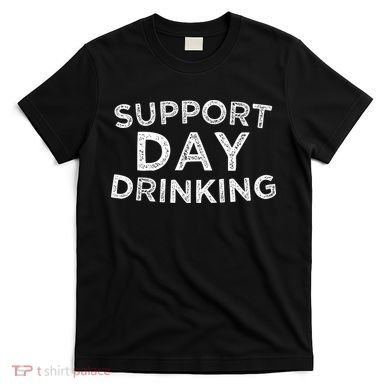 SUPPORT DAY DRINKING T-Shirt